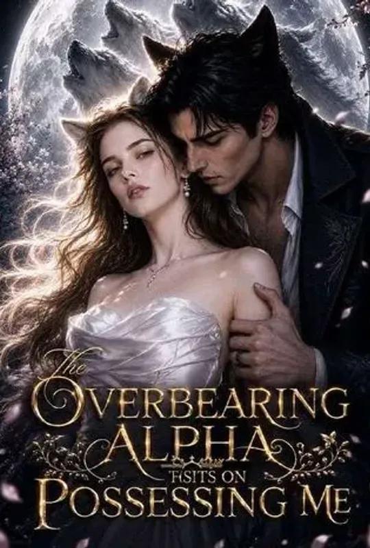 The Overbearing Alpha Insists on Possessing Me poster